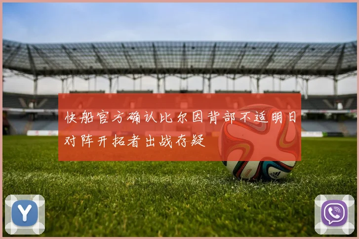 快船官方确认比尔因背部不适明日对阵开拓者出战存疑