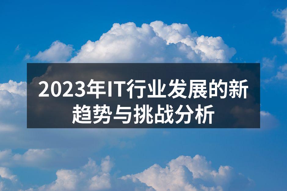 2023年IT行业发展的新趋势与挑战分析