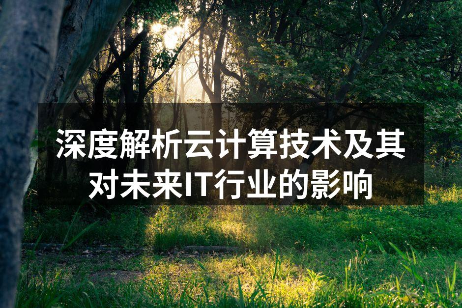 深度解析云计算技术及其对未来IT行业的影